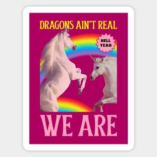 Dragons Ain't Real, We Are! Unicorns Magnet